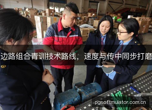 边路组合青训技术路线，速度与传中同步打磨